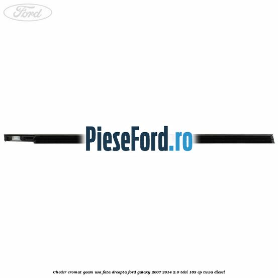 Cheder cromat geam usa fata dreapta Ford Galaxy 2007-2014 2.0 TDCi 163 cp TXWA diesel