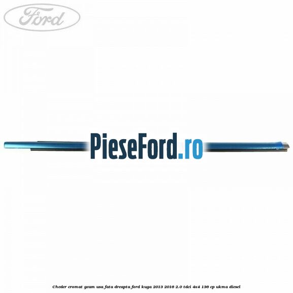 Cheder cromat geam usa fata dreapta Ford Kuga 2013-2016 2.0 TDCi 4x4 136 cp UKMA diesel