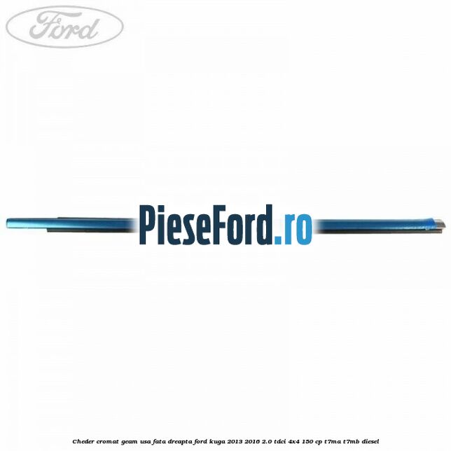 Cheder cromat geam usa fata dreapta Ford Kuga 2013-2016 2.0 TDCi 4x4 150 cp T7MA, T7MB diesel