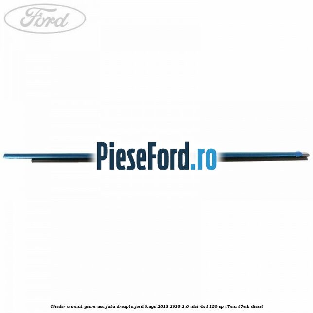Cheder cromat geam usa fata dreapta Ford Kuga 2013-2016 2.0 TDCi 4x4 150 cp T7MA, T7MB diesel