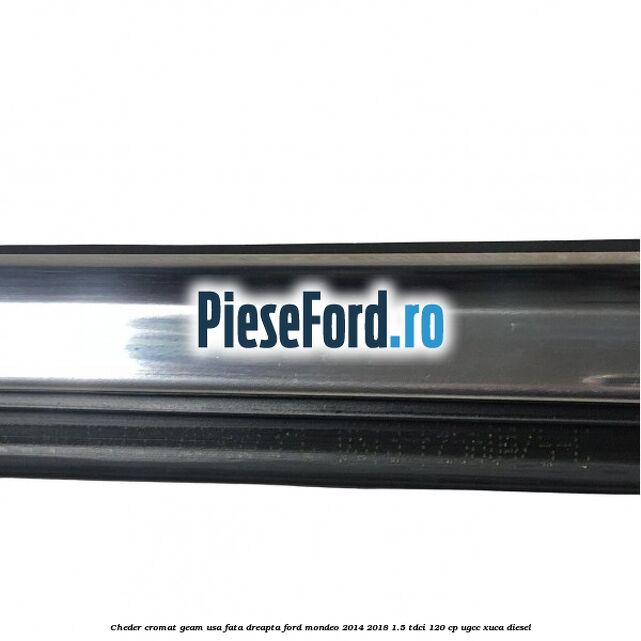 Cheder cromat geam usa fata dreapta Ford Mondeo 2014-2018 1.5 TDCi 120 cp UGCC, XUCA diesel
