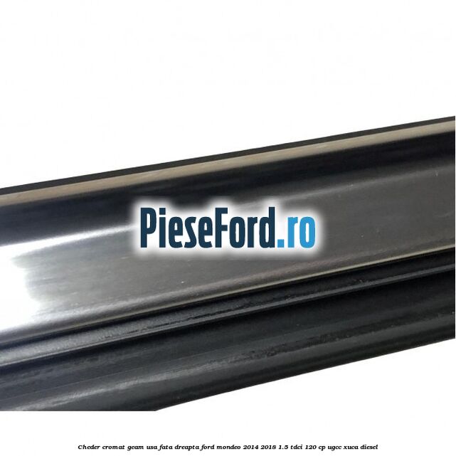 Cheder cromat geam usa fata dreapta Ford Mondeo 2014-2018 1.5 TDCi 120 cp UGCC, XUCA diesel