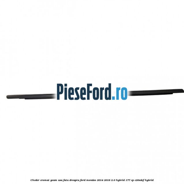 Cheder cromat geam usa fata dreapta Ford Mondeo 2014-2018 2.0 Hybrid 177 cp C20EDEF hybrid