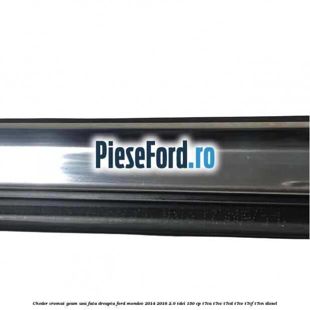 Cheder cromat geam usa fata dreapta Ford Mondeo 2014-2018 2.0 TDCi 150 cp T7CA, T7CC, T7CD, T7CE, T7CF, T7CN diesel