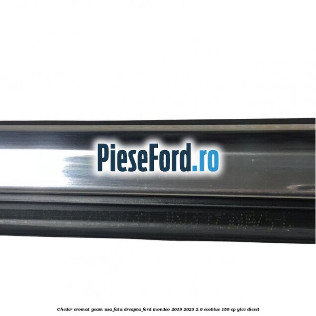 Cheder cromat geam usa fata dreapta Ford Mondeo 2019-2023 2.0 EcoBlue 150 cp YLCC diesel