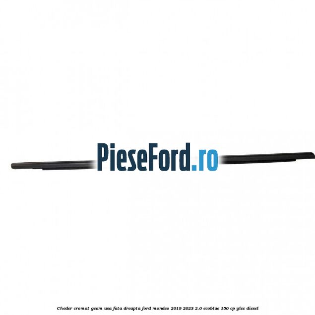 Cheder cromat geam usa fata dreapta Ford Mondeo 2019-2023 2.0 EcoBlue 150 cp YLCC diesel
