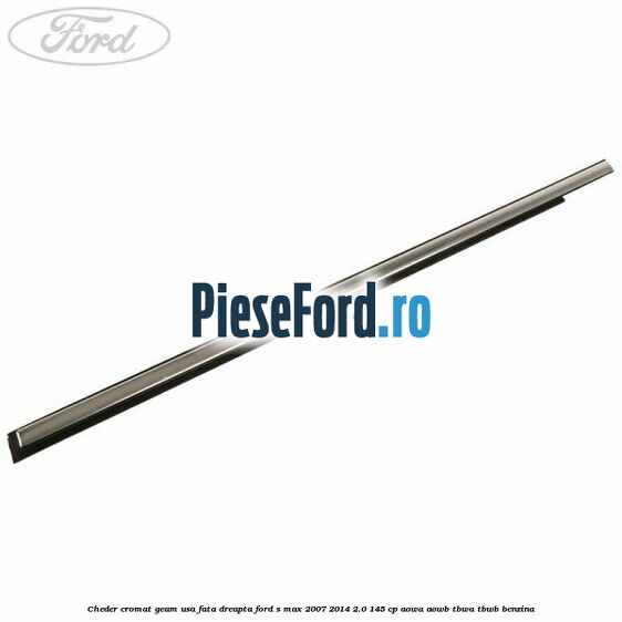 Cheder cromat geam usa fata dreapta Ford S-Max 2007-2014 2.0 145 cp AOWA, AOWB, TBWA, TBWB benzina