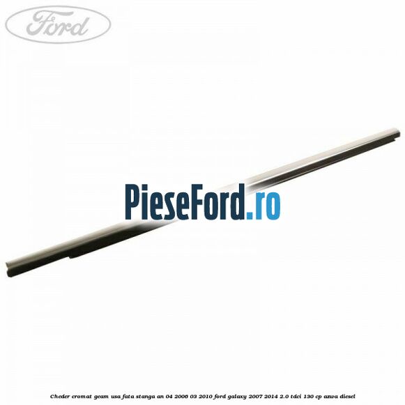 Cheder cromat geam usa fata stanga an 04/2006-03/2010 Ford Galaxy 2007-2014 2.0 TDCi 130 cp AZWA diesel