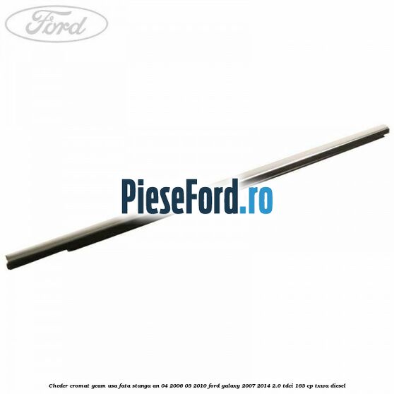 Cheder cromat geam usa fata stanga an 04/2006-03/2010 Ford Galaxy 2007-2014 2.0 TDCi 163 cp TXWA diesel