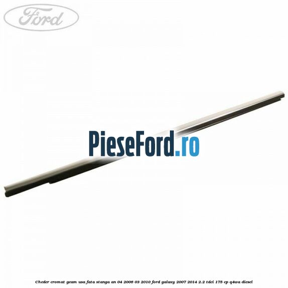 Cheder cromat geam usa fata stanga an 04/2006-03/2010 Ford Galaxy 2007-2014 2.2 TDCi 175 cp Q4WA diesel