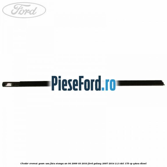 Cheder cromat geam usa fata stanga an 04/2006-03/2010 Ford Galaxy 2007-2014 2.2 TDCi 175 cp Q4WA diesel