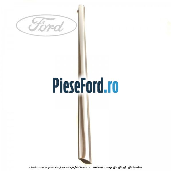 Cheder cromat geam usa fata stanga Ford B-Max 1.0 EcoBoost 100 cp SFJA, SFJB, SFJC, SFJD benzina