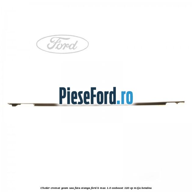 Cheder cromat geam usa fata stanga Ford B-Max 1.0 EcoBoost 120 cp M1JA benzina