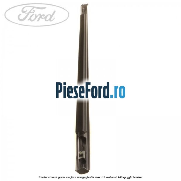 Cheder cromat geam usa fata stanga Ford B-Max 1.0 EcoBoost 140 cp YYJC benzina