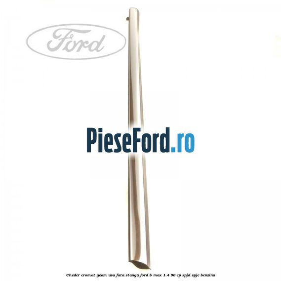 Cheder cromat geam usa fata stanga Ford B-Max 1.4 90 cp SPJD, SPJE benzina