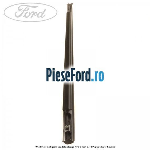 Cheder cromat geam usa fata stanga Ford B-Max 1.4 90 cp SPJD, SPJE benzina