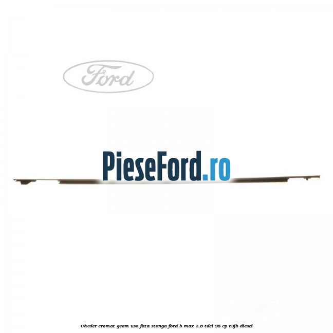 Cheder cromat geam usa fata stanga Ford B-Max 1.6 TDCi 95 cp T3JB diesel