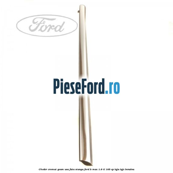 Cheder cromat geam usa fata stanga Ford B-Max 1.6 Ti 105 cp IQJA, IQJC benzina