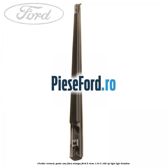 Cheder cromat geam usa fata stanga Ford B-Max 1.6 Ti 105 cp IQJA, IQJC benzina