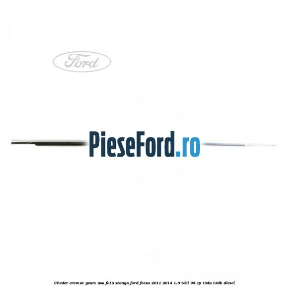 Cheder cromat geam usa fata stanga Ford Focus 2011-2014 1.6 TDCi 95 cp T3DA, T3DB diesel