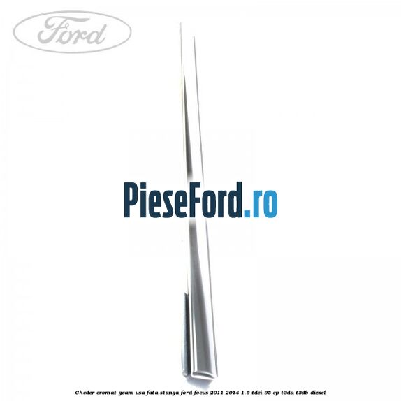 Cheder cromat geam usa fata stanga Ford Focus 2011-2014 1.6 TDCi 95 cp T3DA, T3DB diesel