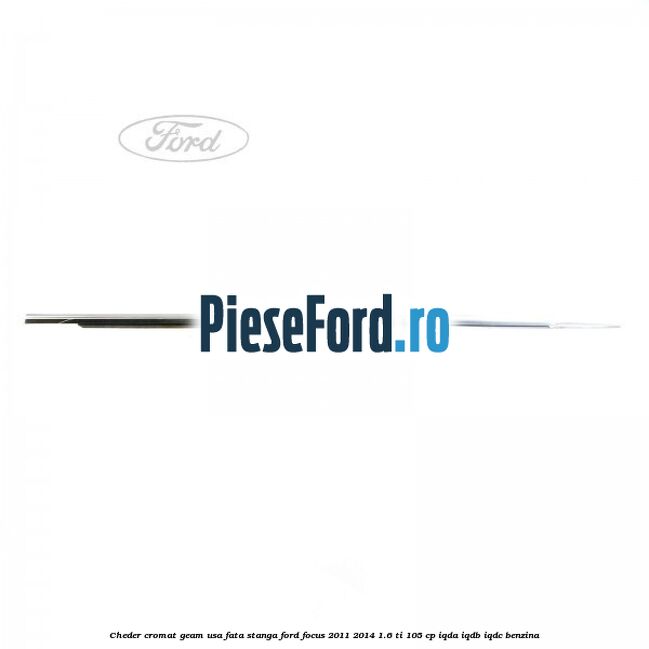 Cheder cromat geam usa fata stanga Ford Focus 2011-2014 1.6 Ti 105 cp IQDA, IQDB, IQDC benzina