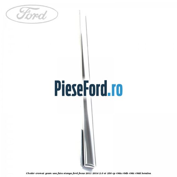 Cheder cromat geam usa fata stanga Ford Focus 2011-2014 2.0 ST 250 cp R9DA, R9DB, R9DC, R9DD benzina