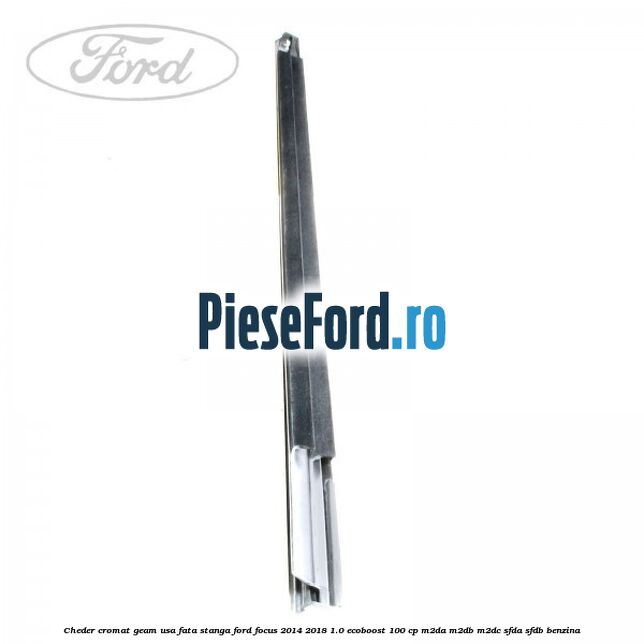 Cheder cromat geam usa fata stanga Ford Focus 2014-2018 1.0 EcoBoost 100 cp M2DA, M2DB, M2DC, SFDA, SFDB benzina