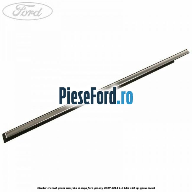 Cheder cromat geam usa fata stanga Ford Galaxy 2007-2014 1.8 TDCi 125 cp QYWA diesel