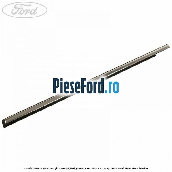 Cheder cromat geam usa fata stanga Ford Galaxy 2007-2014 2.0 145 cp AOWA, AOWB, TBWA, TBWB benzina