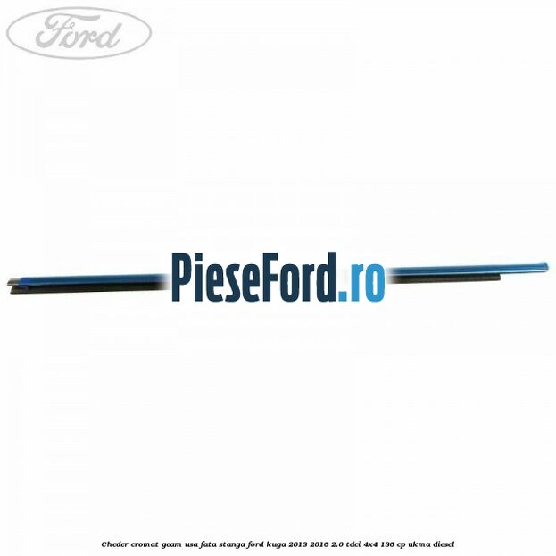 Cheder cromat geam usa fata stanga Ford Kuga 2013-2016 2.0 TDCi 4x4 136 cp UKMA diesel