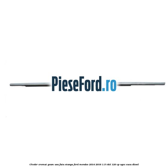 Cheder cromat geam usa fata stanga Ford Mondeo 2014-2018 1.5 TDCi 120 cp UGCC, XUCA diesel