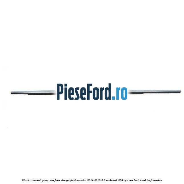 Cheder cromat geam usa fata stanga Ford Mondeo 2014-2018 2.0 EcoBoost 203 cp TNCA, TNCB, TNCD, TNCF benzina