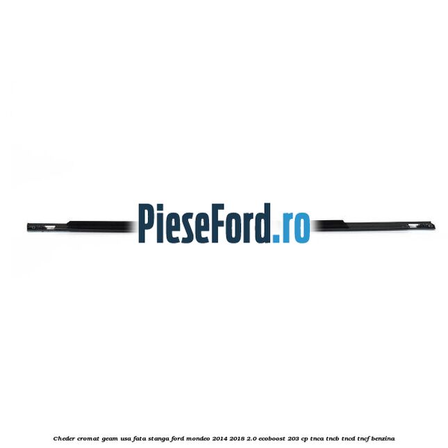 Cheder cromat geam usa fata stanga Ford Mondeo 2014-2018 2.0 EcoBoost 203 cp TNCA, TNCB, TNCD, TNCF benzina
