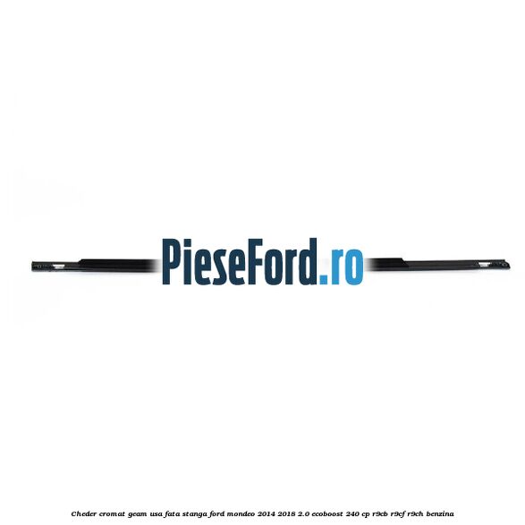 Cheder cromat geam usa fata stanga Ford Mondeo 2014-2018 2.0 EcoBoost 240 cp R9CB, R9CF, R9CH benzina