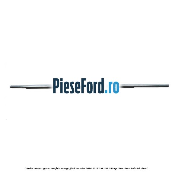 Cheder cromat geam usa fata stanga Ford Mondeo 2014-2018 2.0 TDCi 180 cp T8CA, T8CC, T8CD, T8CL diesel