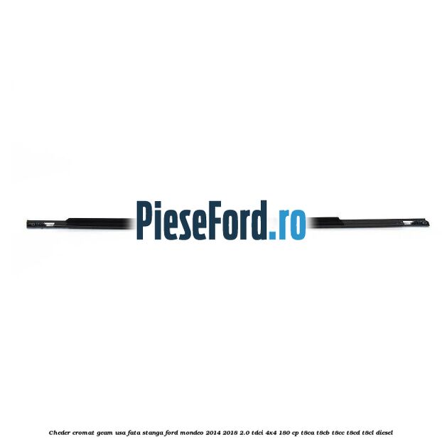 Cheder cromat geam usa fata stanga Ford Mondeo 2014-2018 2.0 TDCi 4x4 180 cp T8CA, T8CB, T8CC, T8CD, T8CL diesel