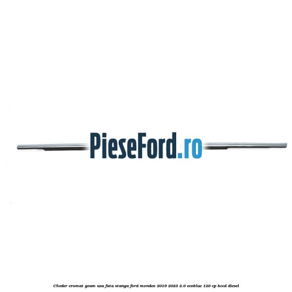 Cheder cromat geam usa fata stanga Ford Mondeo 2019-2023 2.0 EcoBlue 120 cp BCCD diesel