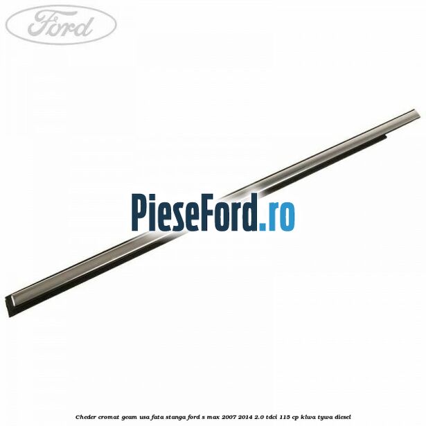 Cheder cromat geam usa fata stanga Ford S-Max 2007-2014 2.0 TDCi 115 cp KLWA, TYWA diesel