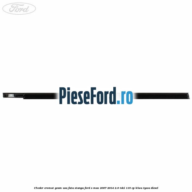 Cheder cromat geam usa fata stanga Ford S-Max 2007-2014 2.0 TDCi 115 cp KLWA, TYWA diesel