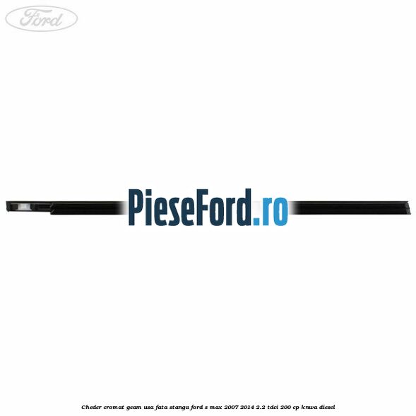 Cheder cromat geam usa fata stanga Ford S-Max 2007-2014 2.2 TDCi 200 cp KNWA diesel