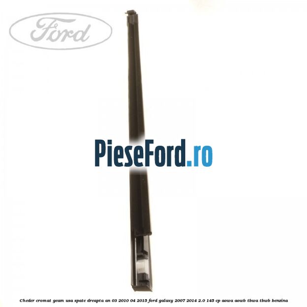 Cheder cromat geam usa spate dreapta an 03/2010-04/2015 Ford Galaxy 2007-2014 2.0 145 cp AOWA, AOWB, TBWA, TBWB benzina