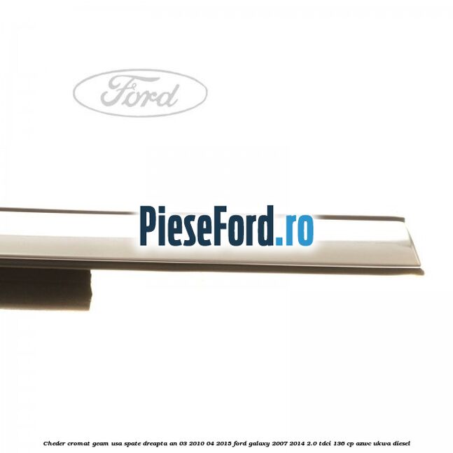 Cheder cromat geam usa spate dreapta an 03/2010-04/2015 Ford Galaxy 2007-2014 2.0 TDCi 136 cp AZWC, UKWA diesel