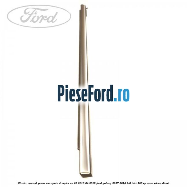 Cheder cromat geam usa spate dreapta an 03/2010-04/2015 Ford Galaxy 2007-2014 2.0 TDCi 136 cp AZWC, UKWA diesel