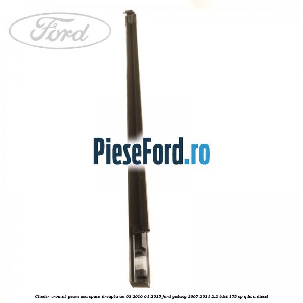 Cheder cromat geam usa spate dreapta an 03/2010-04/2015 Ford Galaxy 2007-2014 2.2 TDCi 175 cp Q4WA diesel