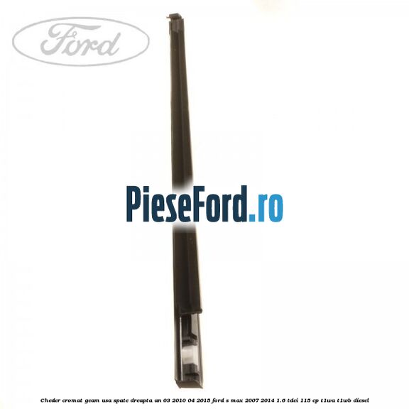 Cheder cromat geam usa spate dreapta an 03/2010-04/2015 Ford S-Max 2007-2014 1.6 TDCi 115 cp T1WA, T1WB diesel