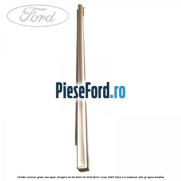 Cheder cromat geam usa spate dreapta an 03/2010-04/2015 Ford S-Max 2007-2014 2.0 EcoBoost 240 cp TPWA benzina
