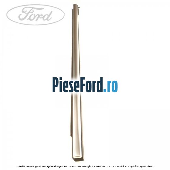 Cheder cromat geam usa spate dreapta an 03/2010-04/2015 Ford S-Max 2007-2014 2.0 TDCi 115 cp KLWA, TYWA diesel