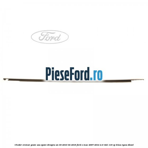 Cheder cromat geam usa spate dreapta an 03/2010-04/2015 Ford S-Max 2007-2014 2.0 TDCi 115 cp KLWA, TYWA diesel