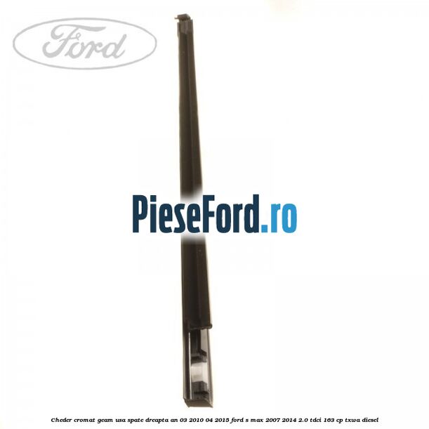 Cheder cromat geam usa spate dreapta an 03/2010-04/2015 Ford S-Max 2007-2014 2.0 TDCi 163 cp TXWA diesel